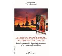 La mer de Chine méridionale au prisme du soft power Nouvelles approches franco-vietnamiennes d'un vieux conflit maritime - Pierre Journoud - L'harmattan - broché - Essai