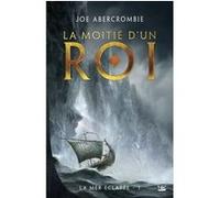 La Mer Éclatée, T1 : La Moitié d'un roi Joe Abercrombie (Auteur), Juliette Parichet (Traduction), Didier Graffet (Conception couverture ou illustration)