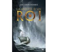 Joe Abercrombie – La Mer Éclatée, Tome 1 : La Moitié d'un Roi – Roman – Broché