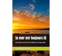 la mer est toujours là: un roman sur le bruit, le silence, et ce qui reste
