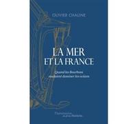 Olivier Chaline – La mer et la France: Quand les Bourbons voulaient dominer les océans – Broché