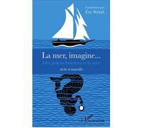 La mer, imagine... Des polytechniciens et la mer - Récits et nouvelles - Eric Wehrli - L'harmattan - broché - Nouvelles