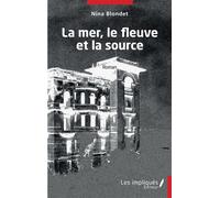 La mer, le fleuve et la source - Nina Blondet - Les Impliqués - broché - Roman
