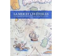 La Mer & les Etoiles - la cartographie Maritime et Celeste de l'Antiquite a nos Jours