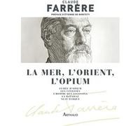 La mer, l'Orient, l'opium Claude Farrère (Auteur), Etienne de Montety (Préface)