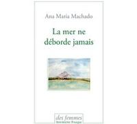 La mer ne déborde jamais Ana Maria Machado (Auteur)