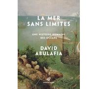 La Mer Sans Limites - Une Histoire Humaine Des Océans