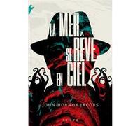 La Mer se rêve en ciel John Hornor Jacobs (Auteur), Maxime Le Dain (Traduction)