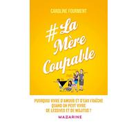 La Mère coupable: Pourquoi vivre d'amour et d'eau fraîche quand on peut vivre de lessives et de mojitos