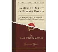 La Mère de Dieu Et la Mère des Hommes, Vol. 2 (Classic Reprint): D'Après les Pères Et la Théologie; Deuxième Partie, la Mère des Hommes