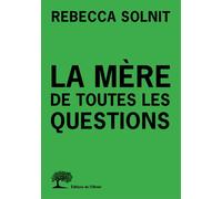 La Mère de toutes les questions - Rebecca Solnit - De L'olivier Eds - broché - Essai