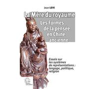 La Mère du royaume. Les Formes de la pensée en Chine ancienne. Essais sur les systèmes de représentations : langage, politique, religion - Jean Levi - Indes Savantes - broché - Essai