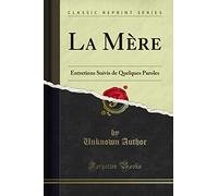 La Mère: Entretiens Suivis de Quelques Paroles (Classic Reprint)