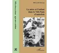 La Mère et l'enfant dans le Vietnam d'autrefois Nouvelle édition revue et mise à jour - Chi Lan Do-Lam - L'harmattan - broché - Etude