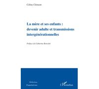 La mère et ses enfants: devenir adulte et transmissions intergénérationnelles Devenir adulte et transmissions intergénérationnelles - Céline Clément - L'harmattan - broché - Essai