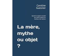 La mère, mythe ou objet ?: Quand le respect accordé aux mères augure du bonheur des nations