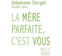 La mère parfaite, c'est vous Danièle Laufer (Auteur), Stéphane Clerget (Auteur)