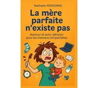 La mère parfaite n’existe pas : Humour et auto-dérision pour les mamans (im)parfaites: Tu veux être une mère parfaite ? Spoiler : ça n’existe pas. Et c’est tant mieux.
