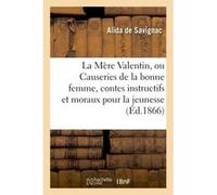 La Mère Valentin, ou Causeries de la bonne femme, contes instructifs et moraux pour la jeunesse Alida de Savignac (Auteur)