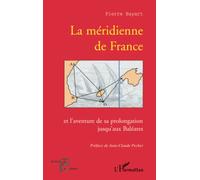 La méridienne de France: Et l'aventure de sa prolongation jusqu'aux Baléares