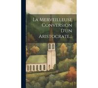 La Merveilleuse Conversion D'un Aristocrate...