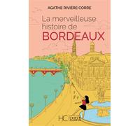 La merveilleuse histoire de Bordeaux - Agathe Rivière Corre - Hc Eds - broché - Essai