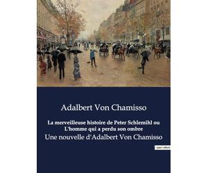 La merveilleuse histoire de Peter Schlemihl ou L'homme qui a perdu son ombre: Une nouvelle d'Adalbert Von Chamisso