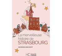 La merveilleuse histoire de Strasbourg Georges Bischoff (Auteur), Jean-Louis De Valmigere (Contributions), Marie Boisson (Illustration), Claire Caillebotte (Illustration), HELENE LALOUBE (Illustration