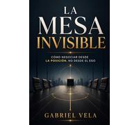 La mesa invisible: Cómo negociar desde la posición, no desde el ego