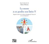 La messe à en perdre son latin ?! Regards croisés sur la réforme liturgique de Vatican II et ses conséquences - Marie Moreau - L'harmattan - broché - Essai