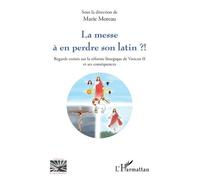 La messe à en perdre son latin ?! Regards croisés sur la réforme liturgique de Vatican II et ses conséquences - Marie Moreau - L'harmattan - broché - Essai