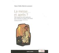 La Messe - Et Après ? - Petit Manuel De Survie Spirituelle Pour Marcheur En Quête D'une Étoile