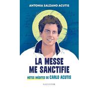 La messe me sanctifie: Notes inédites de Carlo Acutis