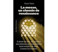 La Messe, un chemin de renaissance - Il existe un lieu, un temps et une présence qui transforment notre manière de vivre, d'aimer et d'espérer. - Alain Patin - Les Belles Personnes - broché - Essai