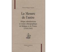 La Mesure De L'autre - Afrique Subsaharienne Et Roman Ethnographique De Belgique Et De France (1918-1940)