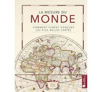 La mesure du monde: Comment furent conçues les plus belles cartes