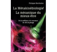 La Métakinébiologie - La Mécanique Du Mieux-Être - De La Souffrance À La Conscience, Les Clés Du Passage