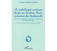 La métallurgie ancienne du fer au Burkina Faso province de Bulkiemdé Approche ethnologique, historique, archéologique et métallographique - Un apport à l'histoire des techniques en Afrique - Timpoko K
