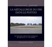La métallurgie du fer dans le Poitou Extraction, réduction, forgeage (IIIe siècle av. J.-C.-XVe siècle) - Guillaume Saint-Didier - Presses Universitaires Rennes - broché - Etude