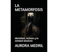 LA METAMORFOSIS: Identidad, rechazo y la soledad absoluta