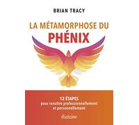 la Métamorphose du phénix - 12 étapes pour renaître professionnellement et personnellement