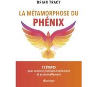 la Métamorphose du phénix - 12 étapes pour renaître professionnellement et personnellement