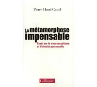 La Métamorphose impensable Essai sur le transsexualisme et l'identité personnelle - Pierre-Henri Castel - Gallimard - broché - Essai