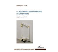 La métaphysique bergsonienne de l'intériorité Se créer ou se perdre - Dimitri Tellier - L'harmattan - broché - Etude