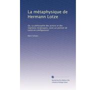 La métaphysique de Hermann Lotze : Ou, La philosophie des actions et des réactions réciproques, (avec un portrait de Lotze en similigravure)