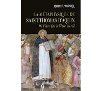 La métaphysique de saint Thomas d'Aquin - De l'être fini à l'être incréé