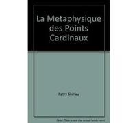 La métaphysique des points cardinaux Shirley Patry (Auteur)