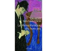 La Métaphysique du hors-jeu Laurent Sagalovitsch (Auteur)