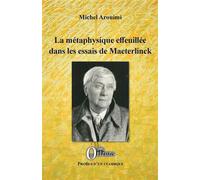 La métaphysique effeuillée dans les essais de Maeterlinck - Michel Arouimi - Orizons - broché - Essai