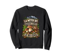 La Météo Dit Mauvais Temps Je Dis Cèpes Humour Sweatshirt